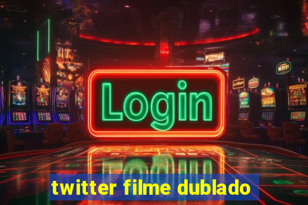 twitter filme dublado